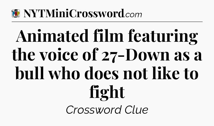 Animated film featuring the voice of 27-Down as a bull who does not like to fight Crossword Clue