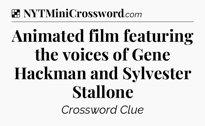 Solution: Animated film featuring the voices of Gene Hackman and Sylvester Stallone - NYT Crossword