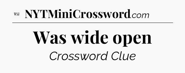 Was wide open - WSJ Crossword