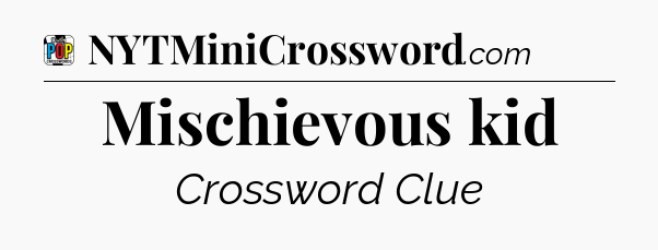 Mischievous kid Crossword Clue