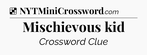 Solution: Mischievous kid - NYT Crossword