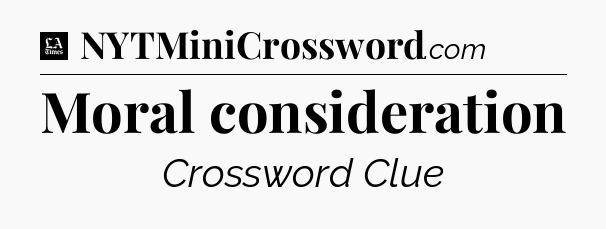 Moral consideration - LA Times Crossword