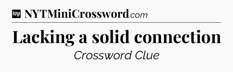 Lacking a solid connection Crossword Clue