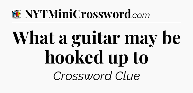 What a guitar may be hooked up to Crossword Clue