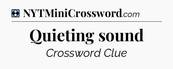 Solution: Quieting sound - NYT Mini Crossword
