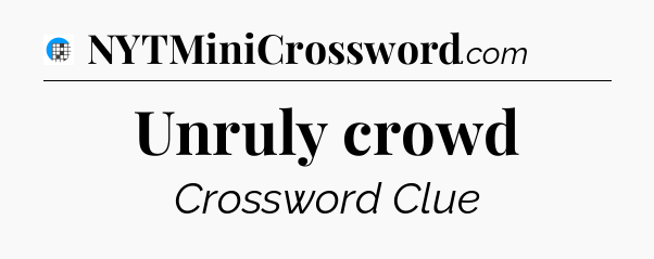 Unruly crowd Crossword Clue