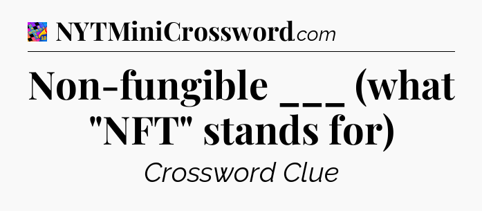 Non-fungible ___ (what 