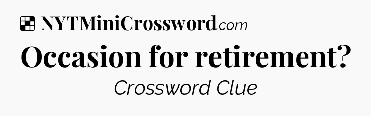 Solution: Occasion for retirement - NYT Crossword