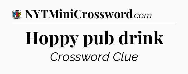 Hoppy pub drink Crossword Clue