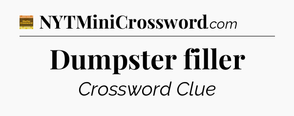 Dumpster filler - Eugene Sheffer Crossword
