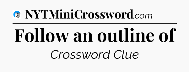 Follow an outline of Crossword Clue