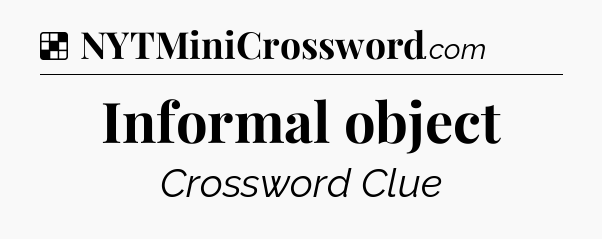 Solution: Informal object - NYT Crossword