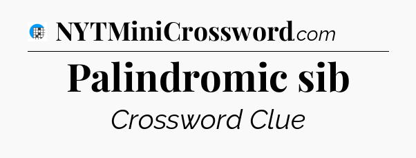 Palindromic sib Crossword Clue