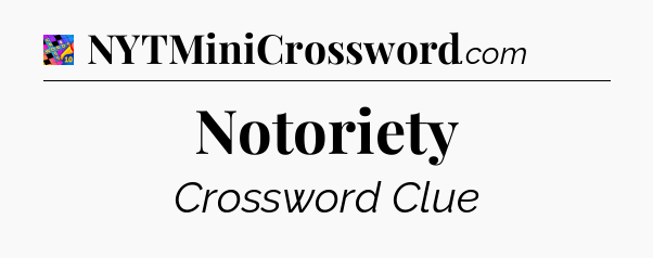 Notoriety Crossword Clue