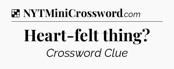 Solution: Heart-felt thing - NYT Crossword