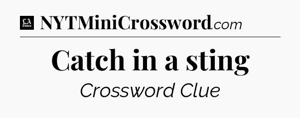 Catch in a sting - LA Times Crossword