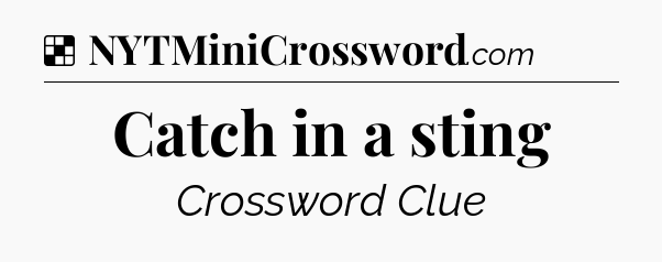 Solution: Catch in a sting - NYT Crossword