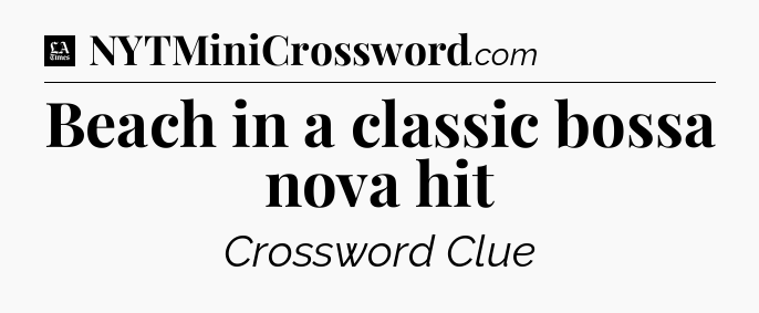 Beach in a classic bossa nova hit - LA Times Crossword