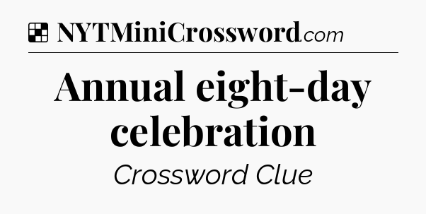 Solution: Annual eight-day celebration - NYT Crossword