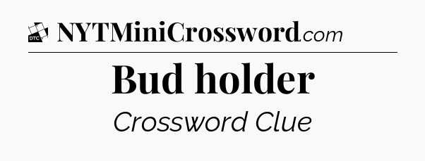 Bud holder - Daily Themed Classic Crossword