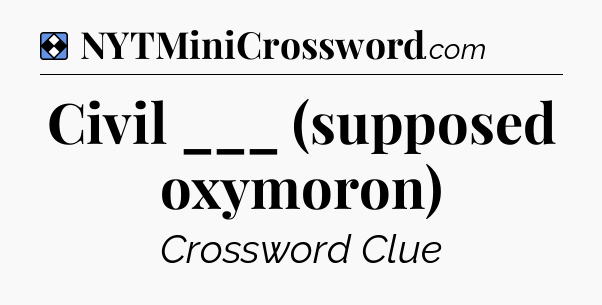 Solution: Civil ___ (supposed oxymoron) - NYT Mini Crossword