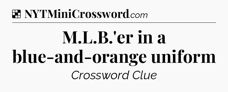 Solution: M.L.B.'er in a blue-and-orange uniform - NYT Crossword