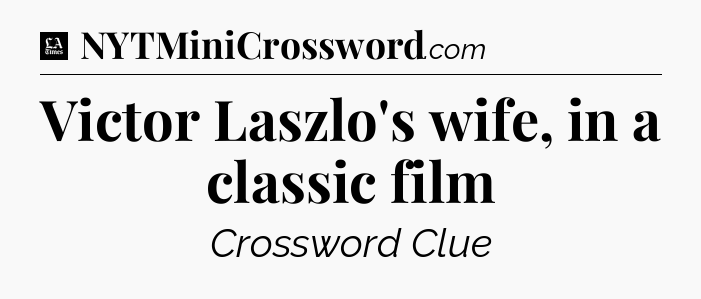 Victor Laszlo's wife, in a classic film - LA Times Crossword