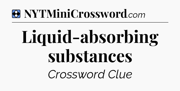 Solution: Liquid-absorbing substances - NYT Mini Crossword