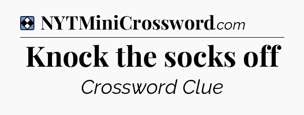 Solution: Knock the socks off - NYT Mini Crossword