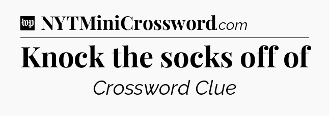 Knock the socks off of Crossword Clue