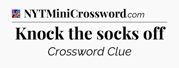 Knock the socks off Crossword Clue