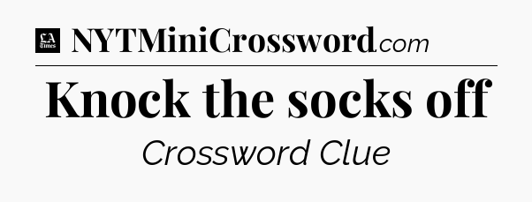 Knock the socks off - LA Times Crossword