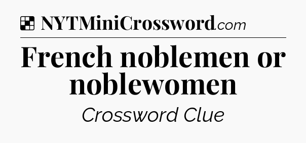 Solution: French noblemen or noblewomen - NYT Crossword