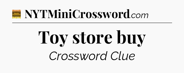 Toy store buy crossword clue Eugene Sheffer