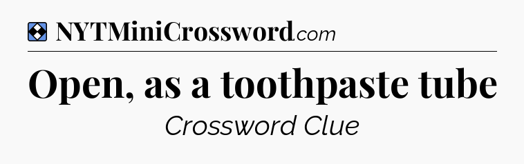 Solution: Open, as a toothpaste tube - NYT Mini Crossword