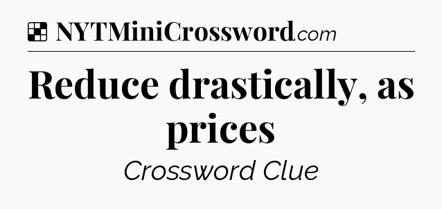 Solution: Reduce drastically, as prices - NYT Crossword