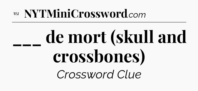 ___ de mort (skull and crossbones) - WSJ Crossword