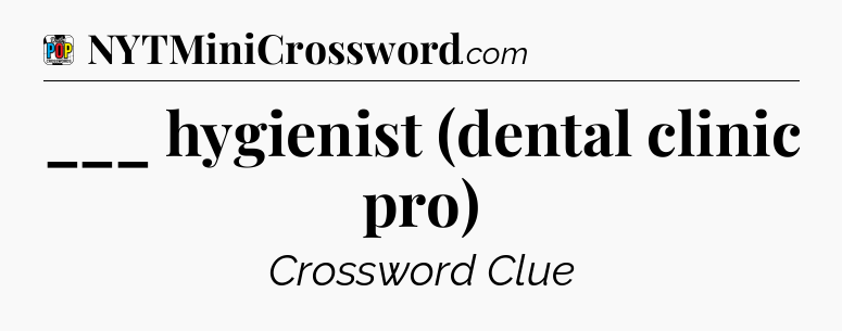 ___ hygienist (dental clinic pro) Crossword Clue