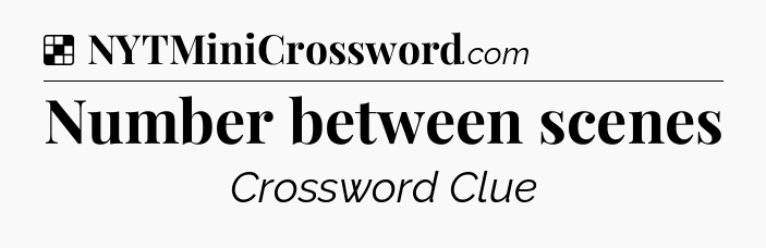 Solution: Number between scenes - NYT Crossword