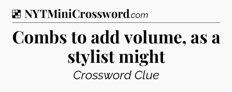 Solution: Combs to add volume, as a stylist might - NYT Crossword