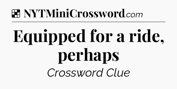 Solution: Equipped for a ride, perhaps - NYT Crossword