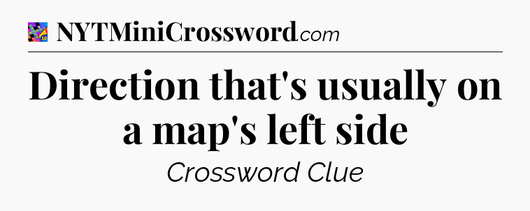 Direction that's usually on a map's left side Crossword Clue