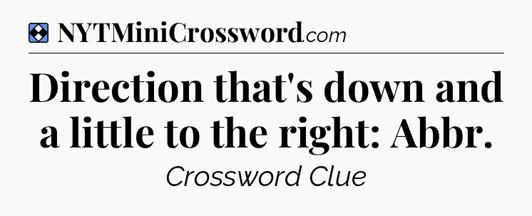 Solution: Direction that's down and a little to the right: Abbr - NYT Mini Crossword