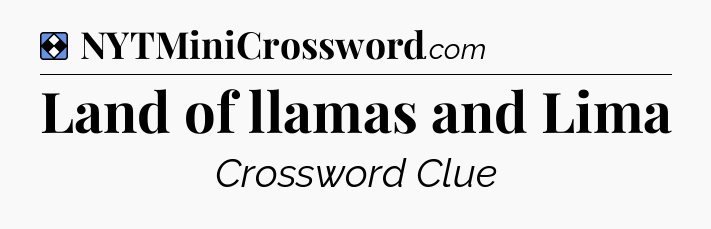 Solution: Land of llamas and Lima - NYT Mini Crossword