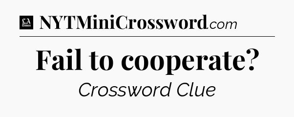 Fail to cooperate - LA Times Crossword