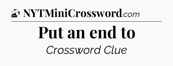 Put an end to - Daily Themed Classic Crossword