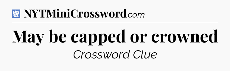 May be capped or crowned Puzzle Page Crossword Clue