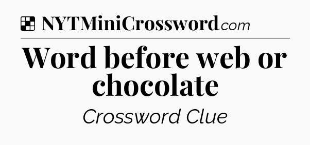 Solution: Word before web or chocolate - NYT Crossword