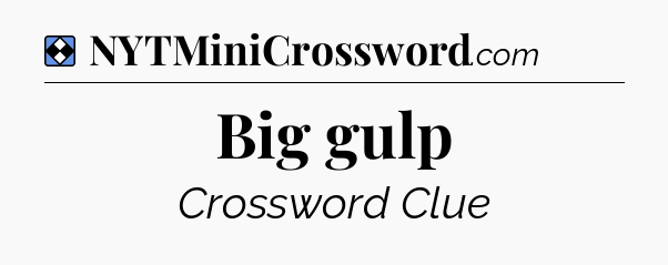 Solution: Big gulp - NYT Mini Crossword