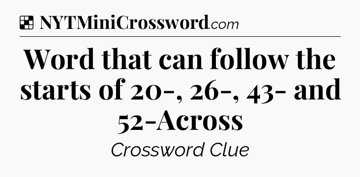 Solution: Word that can follow the starts of 20-, 26-, 43- and 52-Across - NYT Crossword